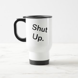 Mean Mug: Shut Up Travel Mug
