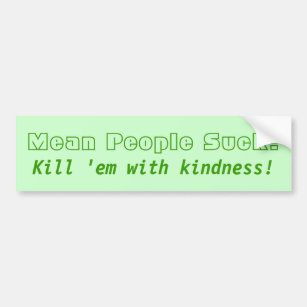 Mean People Suck! Kill 'em with kindness! Bumper Sticker