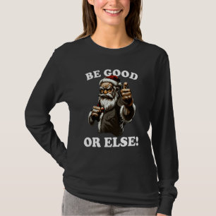 Mean Santa Claus, Be Good, Funny Christmas Costum T-Shirt