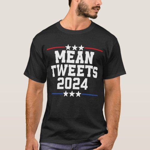 Mean Tweets 2024 Trump 2024   Funny Political T_Shirt