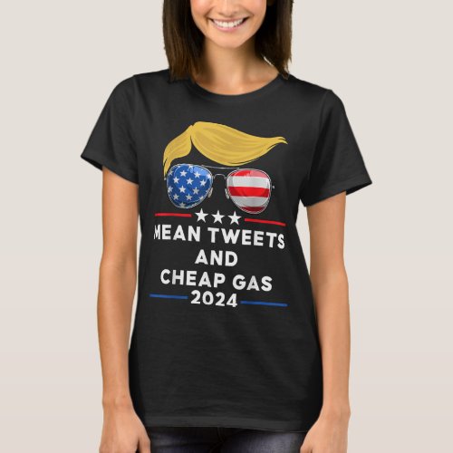 Mean Tweets And Cheap Gas Funny 2024 Pro Trump  T_Shirt