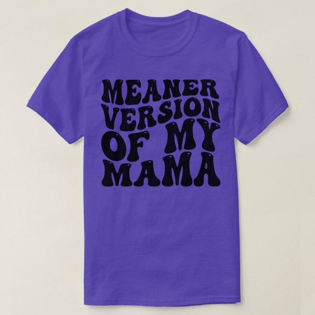 meaner version of my mama 1 T-Shirt (Design Front)
