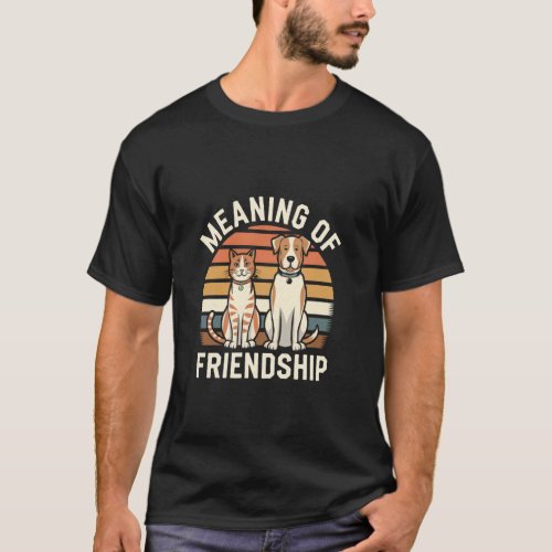 Meaning Of Friendship Funny Cat Dog Pictures Dog A T-Shirt