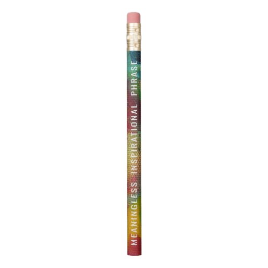 Meaningless Inspirational Phrase Pencil (Vertical)