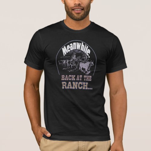 Meanwhile Back at the Ranch T_Shirt