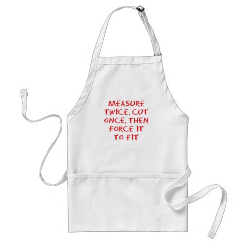 Measure cut and force it to fit adult apron