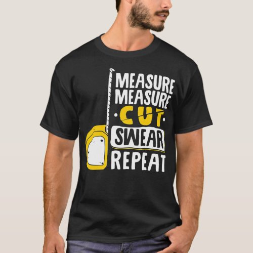 Measure Cut Swear Repeat  Woodworking Woodworker T_Shirt