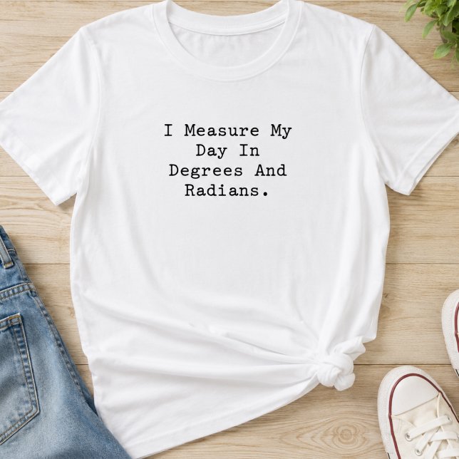 Measure Day Degrees Radians Math Teacher Student T-Shirt (Creator Uploaded)