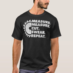 Measure Measure Cut Sear Repeat Woodworker funny 8 T-Shirt