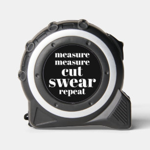 Measure. Measure. Cut. Swear. Repeat. Funny Quote Tape Measure