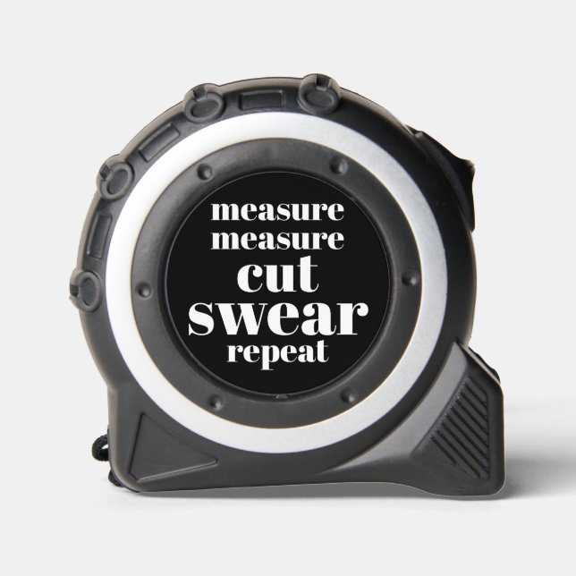 Measure. Measure. Cut. Swear. Repeat. Funny Quote Tape Measure (Front)