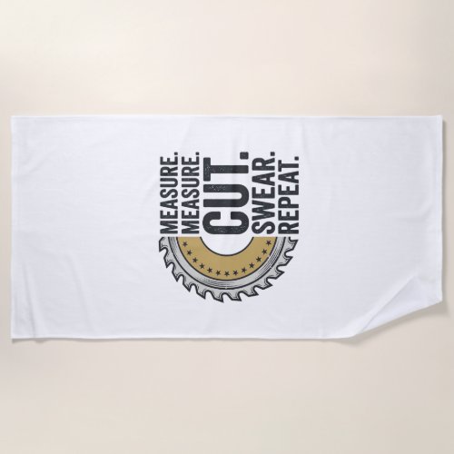 Measure Measure Cut Swear Repeat Saw Blade Shirt Beach Towel