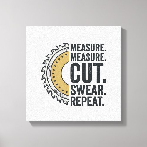 Measure Measure Cut Swear Repeat Saw Blade Shirt Canvas Print