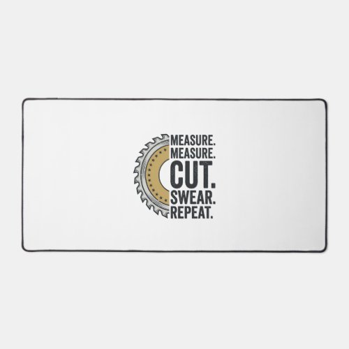 Measure Measure Cut Swear Repeat Saw Blade Shirt Desk Mat