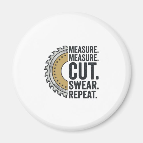 Measure Measure Cut Swear Repeat Saw Blade Shirt Magnet