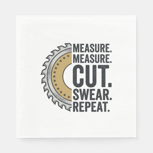Measure Measure Cut Swear Repeat Saw Blade Shirt Napkins