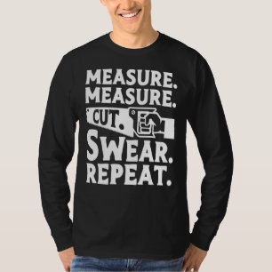 Measure Measure Cut Swear Repeat Woodworking Carpe T-Shirt