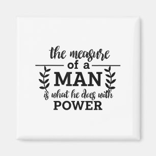 Measure Of A Man Is What He Does With Power Philos Magnet
