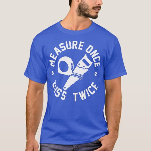 Measure once cuss twice carpentry  T_Shirt