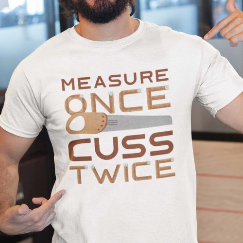 Measure Once Cuss Twice T_Shirt