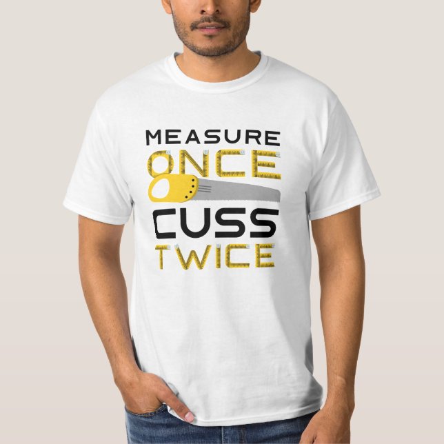 Measure Once Cuss Twice T-Shirt (Front)