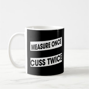 Measure Once Cuss Twice Woodworking Humor Graphic Coffee Mug