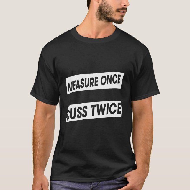 Measure Once Cuss Twice Woodworking Humor Graphic T-Shirt (Front)