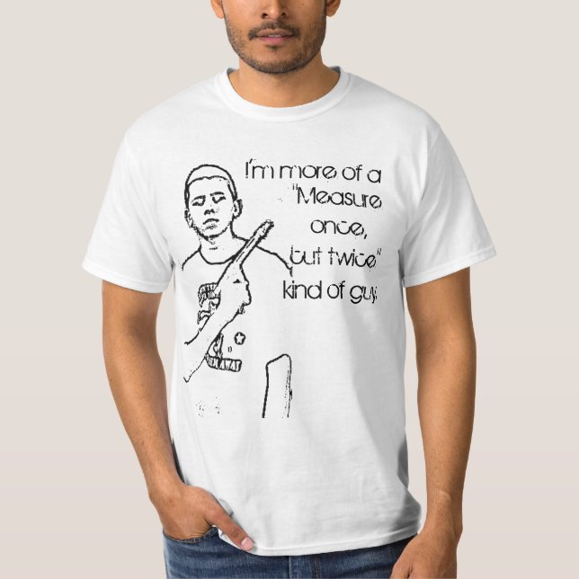 Measure Once, Cut Twice T-Shirt (Front)