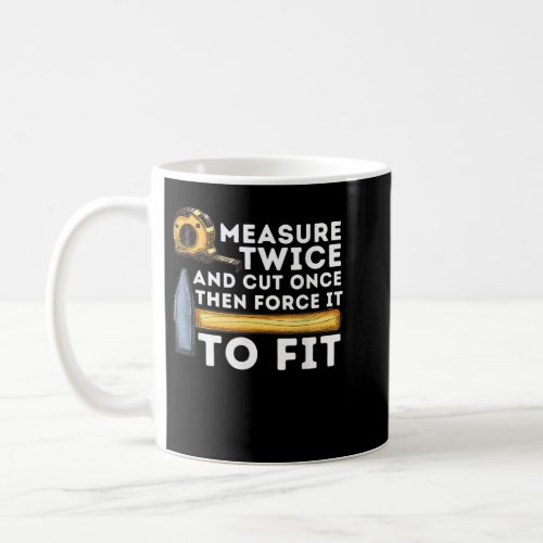 Measure Twice And Cut Once _ Funny Woodworking Car Coffee Mug