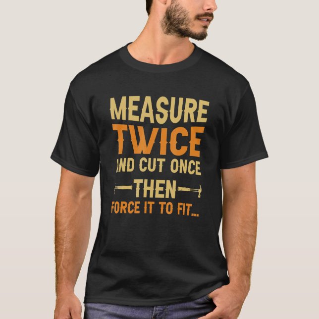 Measure Twice Carpenter Woodworker Craftsman Woodw T-Shirt (Front)