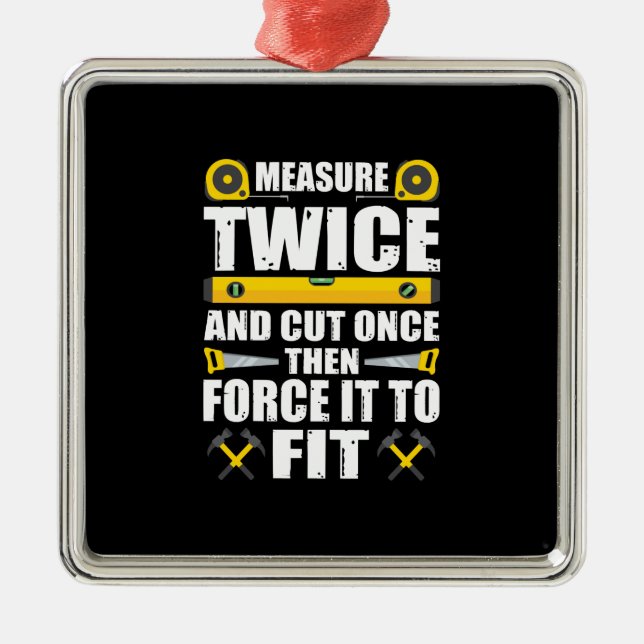 Measure Twice Cut Once Funny Carpenter Woodworking Metal Ornament (Front)