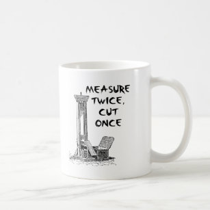 https://rlv.zcache.com/measure_twice_cut_once_funny_mug-r92f569939d66463bb96d7bcdd2757a87_x7jgr_8byvr_307.jpg