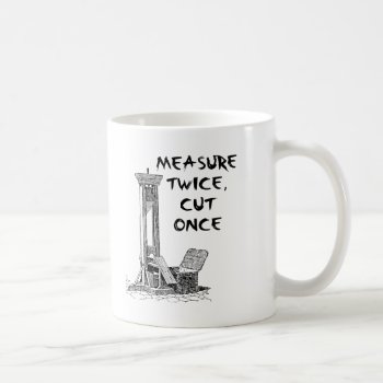 Measure Twice Cut Once Funny Mug by FunnyBusiness at Zazzle