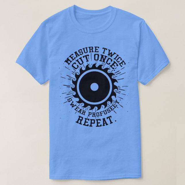 Measure Twice Cut Once penter T-Shirt (Design Front)