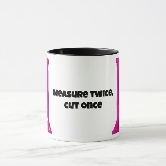 Measure twice, cut once 🙂 Pink Guillotine mug (Center)