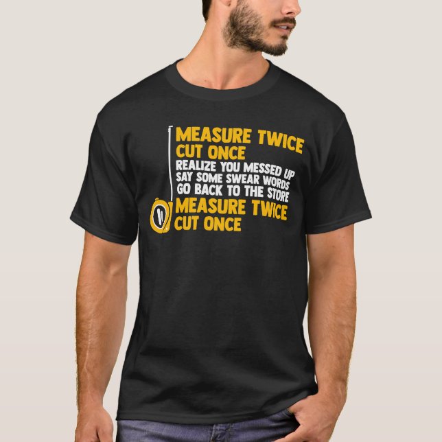 measure twice cut once realize you messed woodwork T-Shirt (Front)