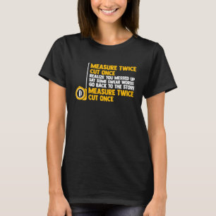 measure twice cut once realize you messed woodwork T-Shirt