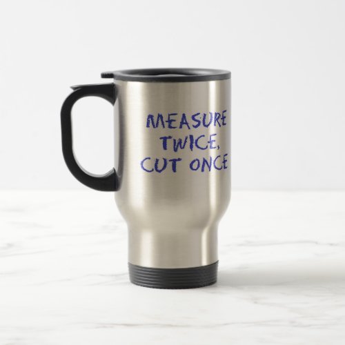 Measure twice cut once travel mug
