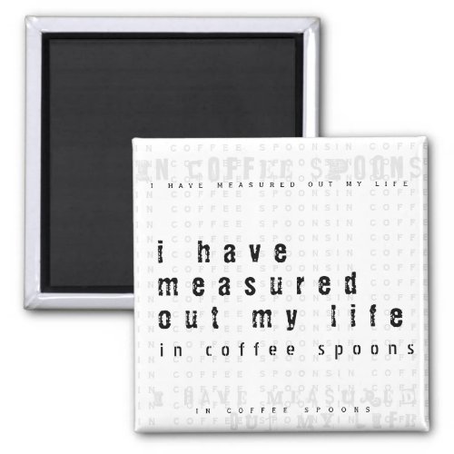 Measured Out My Life with Coffee Spoons  Quote Magnet