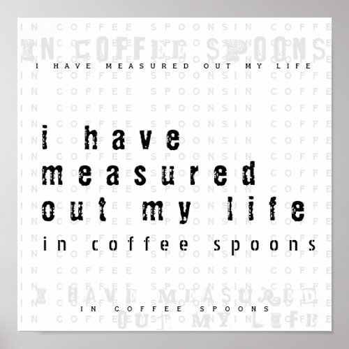 Measured Out My Life with Coffee Spoons  Quote Poster