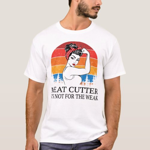 Meat Cutter Its not for the Weak T_Shirt