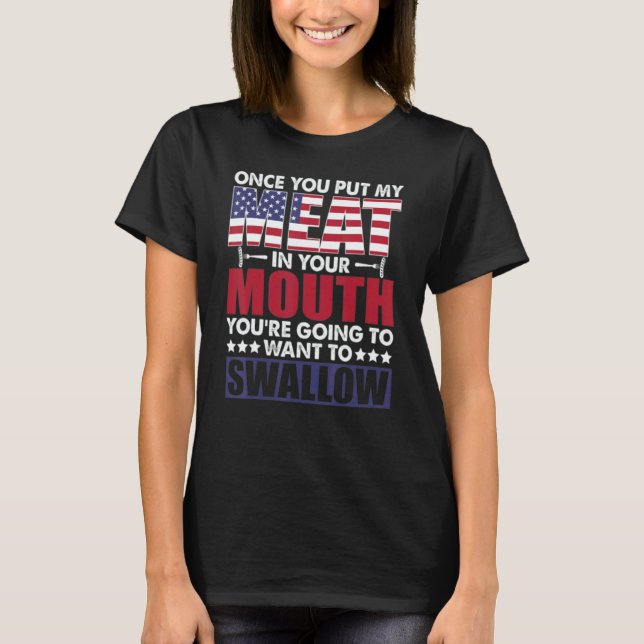 Meat In Your Mouth Youre Going To Want To Swallow T-Shirt (Front)