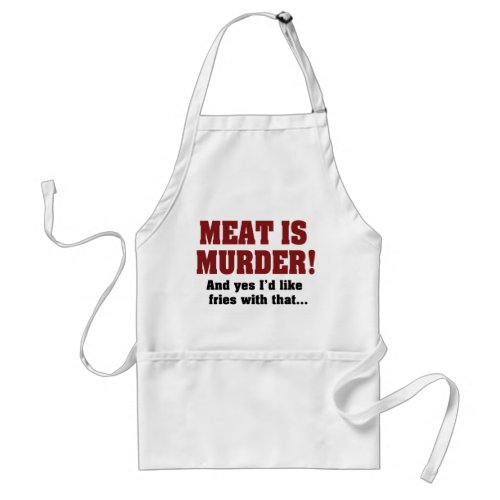 Meat Is Murder And Yes Id Like Fries With That Adult Apron