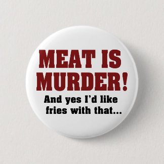 Meat Is Murder! And Yes I'd Like Fries With That Button
