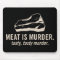 Meat is Murder.  Tasty, Tasty Murder Mousepad