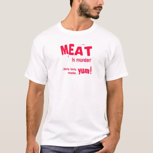 MEAT is murder tasty tasty murder T_shirt