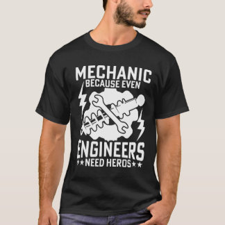 MECHANIC BECAUSE EVEN ENGINEERS NEED HEROS T-Shirt