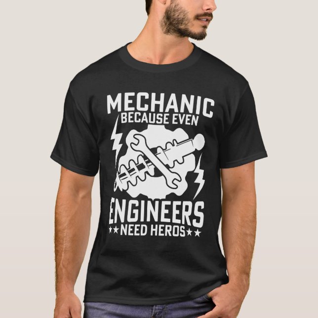 MECHANIC BECAUSE EVEN ENGINEERS NEED HEROS T-Shirt (Front)