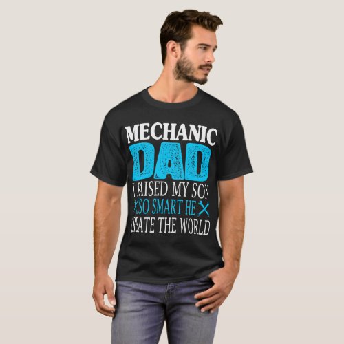 Mechanic Dad I Raised My Son He Create The World T_Shirt