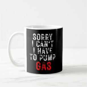 Mechanic Driver Sorry I Have To Pump Gas Coffee Mug